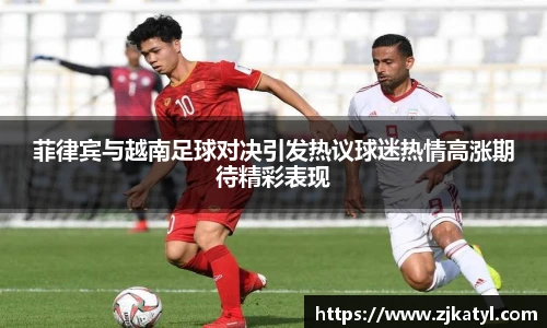 菲律宾与越南足球对决引发热议球迷热情高涨期待精彩表现